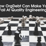 How OrgDebt Can Make You Fail At Quality Engineering
