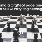 Como a OrgDebt pode parar o seu Quality Engineering